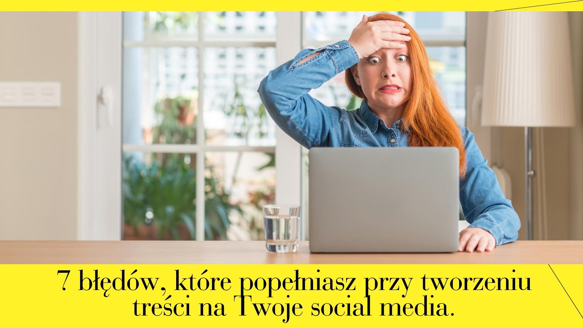 7 błędów, które popełniasz przy tworzeniu treści na Twoje social media